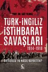 T&uuml;rk-İngiliz İstihbarat Savaşları 1914-1918 & Ortadoğu'yu Nasıl Kaybettik?