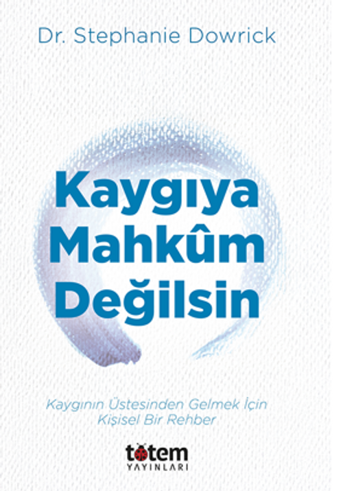 Kaygıya Mahkum Değilsin / Kaygının Üstesinden Gelmek İçin Kişisel Bir Rehber