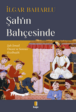 Şah'ın  Bahçesinde Şah İsmail Öncesi Ve Sonrası Kızılbaşlık