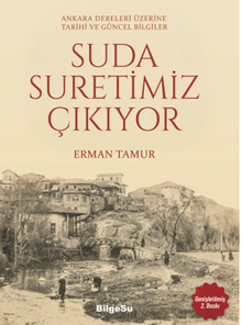 Suda Suretimiz Çıkıyor / Ankara Dereleri Üzerine Tarihi ve Güncel Bilgiler