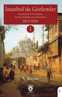 İstanbul'da Gözlemler İstanbul'da 9 Yıl Geçiren Fransız Hekimin Seyahatnamesi I