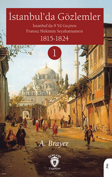 İstanbul'da Gözlemler İstanbul'da 9 Yıl Geçiren Fransız Hekimin Seyahatnamesi I