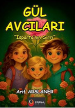 Gül Avcıları: Isparta'nın Sırrı (8+Yaş - Renkli Resimli Hikaye)
