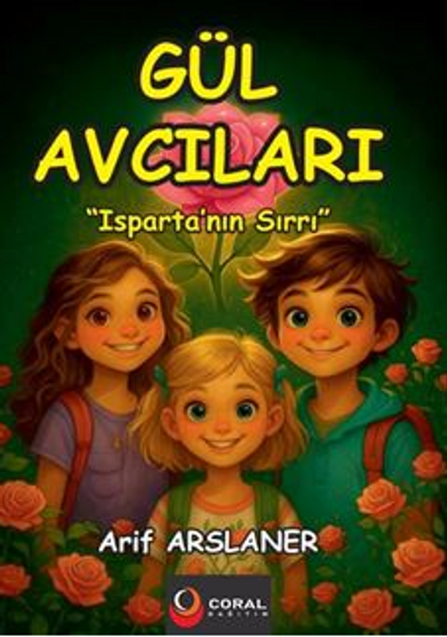 Gül Avcıları: Isparta'nın Sırrı (8+Yaş - Renkli Resimli Hikaye)