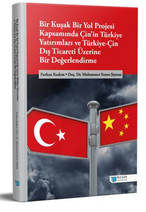 Bir Kuşak Bir Yol Projesi Kapsamında Çin'in Türkiye Yatırımları ve Türkiye – Çin Dış Ticareti Üzerine Bir Değerlendirme