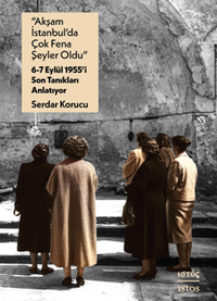“Akşam İstanbul'da Çok Fena Şeyler Oldu” – 6-7 Eylül 1955'i Son Tanıkları Anlatıyor