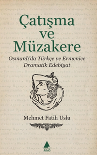 Çatışma ve Müzakere / Osmanlı'da Türkçe ve Ermenice Dramatik Edebiyat
