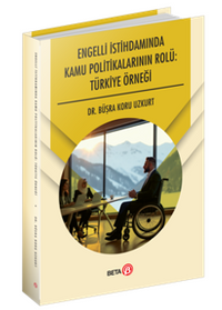 Engelli İstihdamında Kamu Politikalarının Rolü: Türkiye Örneği