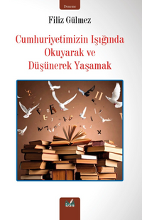 Cumhuriyetimizin Işığında Okuyarak ve Düşünerek Yaşamak