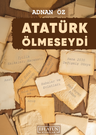 Atatürk Ölmeseydi