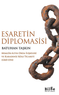 Esaretin Diplomasisi -Memlûk-Altın Orda İlişkileri Ve Karadeniz Köle Ticareti  (1260-1354)-