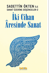 Saadettin &Ouml;kten ile Sanat &Uuml;zerine D&uuml;ş&uuml;nceler 2: İki Cihan &Acirc;resinde Sanat