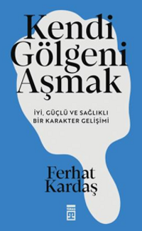 Kendi Gölgeni Aşmak & İyi, Güçlü ve Sağlıklı Karakter Gelişimi