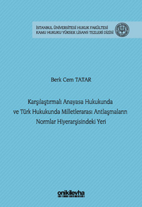Karşılaştırmalı Anayasa Hukukunda ve Türk Hukukunda Milletlerarası Antlaşmaların Normlar Hiyerarşisindeki Yeri İstanbul Üniversitesi Hukuk Fakültesi Kamu Hukuku Yüksek Lisans Tezleri Dizisi No: 29