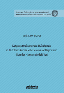 Karşılaştırmalı Anayasa Hukukunda ve Türk Hukukunda Milletlerarası Antlaşmaların Normlar Hiyerarşisindeki Yeri İstanbul Üniversitesi Hukuk Fakültesi Kamu Hukuku Yüksek Lisans Tezleri Dizisi No: 29