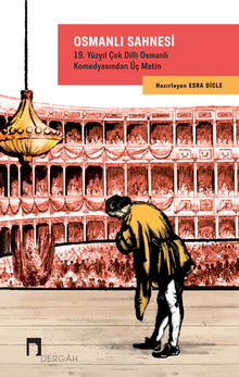 Osmanlı Sahnesi & 19. Yüzyıl Çok Dilli Osmanlı Komedyasından Üç Metin