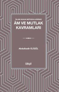 İslam Hukuk Metodolojisinde Âm ve Mutlak Kavramları