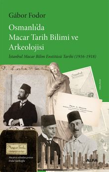Osmanlı'da Macar Tarih Bilimi ve Arkeolojisi & İstanbul Macar Bilim Enstitüsü Tarihi (1916-1918)