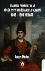 Trabzon,Ermenistan ve Küçük Asya'dan İstanbula Seyahat 1808 - 1809 Yılları