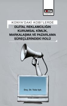 Konya'daki Kobi'lerde Dijital Reklamcılığın Kurumsal Kimlik, Markalaşma ve Pazarlama Süreçlerindeki Rolü