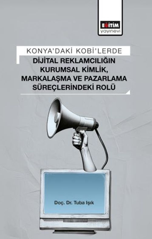 Konya'daki Kobi'lerde Dijital Reklamcılığın Kurumsal Kimlik, Markalaşma ve Pazarlama Süreçlerindeki Rolü