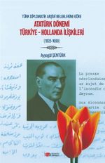 Türk Diplomatik Arşivi Belgelerine Göre Atatürk Dönemi Türkiye-Hollanda İlişkileri