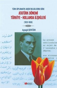Türk Diplomatik Arşivi Belgelerine Göre Atatürk Dönemi Türkiye-Hollanda İlişkileri