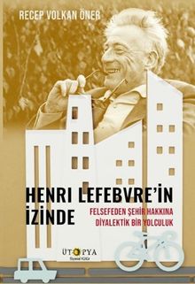 Henri Lefebvre'in İzinde & Felsefeden Şehir Hakkına Diyalektik Bir Yolculuk