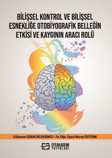 Bilişsel Kontrol ve Bilişsel Esnekliğe Otobiyografik Belleğin Etkisi ve Kaygının Aracı Rolü