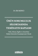 Ürün Sorumluluk Sigortasında Teminatın Kapsamı - Türk, Alman, İngiliz ve Amerikan Hukuk Sistemleri Karşılaştırmalı Olarak