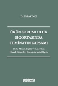 Ürün Sorumluluk Sigortasında Teminatın Kapsamı - Türk, Alman, İngiliz ve Amerikan Hukuk Sistemleri Karşılaştırmalı Olarak