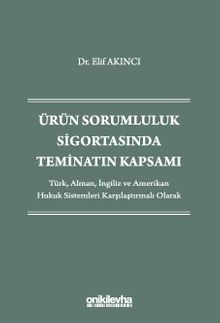 Ürün Sorumluluk Sigortasında Teminatın Kapsamı - Türk, Alman, İngiliz ve Amerikan Hukuk Sistemleri Karşılaştırmalı Olarak