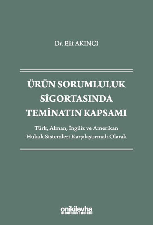 Ürün Sorumluluk Sigortasında Teminatın Kapsamı - Türk, Alman, İngiliz ve Amerikan Hukuk Sistemleri Karşılaştırmalı Olarak