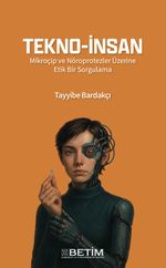 Tekno-İnsan & Mikroçip ve Nöroprotezler Üzerine Etik Bir Sorgulama