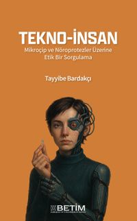 Tekno-İnsan & Mikroçip ve Nöroprotezler Üzerine Etik Bir Sorgulama