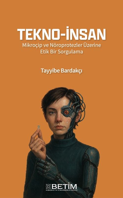 Tekno-İnsan & Mikroçip ve Nöroprotezler Üzerine Etik Bir Sorgulama
