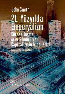 21. Yüzyılda Emperyalizm & Küreselleşme, Aşırı Sömürü ve Kapitalizmin Nihai Krizi