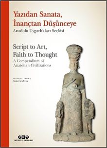 Yazıdan Sanata, İnançtan Düşünceye - Anadolu Uygarlıkları Seçkisi  Script to Art, Faith to Thought - A Compendium of Anatolian Civilizations (Karton Kapak) (Türkçe – İngilizce)