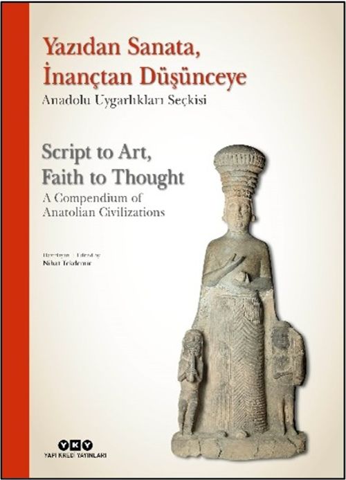 Yazıdan Sanata, İnançtan Düşünceye - Anadolu Uygarlıkları Seçkisi  Script to Art, Faith to Thought - A Compendium of Anatolian Civilizations (Karton Kapak) (Türkçe – İngilizce)