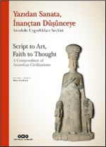 Yazıdan Sanata, İnançtan Düşünceye - Anadolu Uygarlıkları Seçkisi  Script to Art, Faith to Thought - A Compendium of Anatolian Civilizations (Ciltli) (Türkçe – İngilizce)