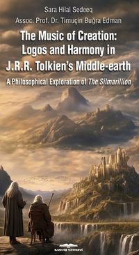 The Music of Creation: Logos and Harmony in J.R.R. Tolkien's Middle-earth & A Philosophical Exploration of The Silmarillion