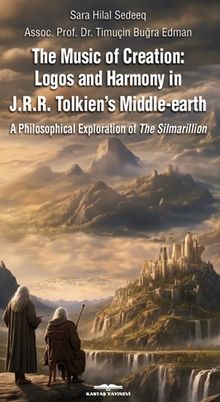 The Music of Creation: Logos and Harmony in J.R.R. Tolkien's Middle-earth & A Philosophical Exploration of The Silmarillion