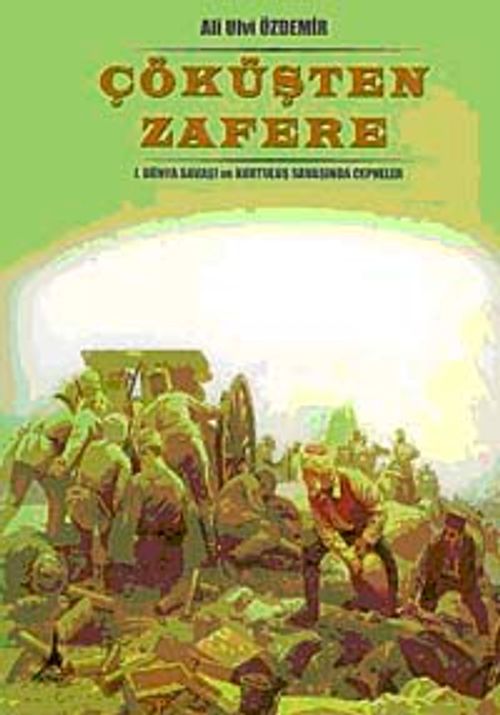 Çöküşten Zafere & I. Dünya Savaşı ve Kurtuluş Savaşında Cepheler