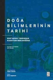 Doğa Bilimlerinin Tarihi & Eski Mısır Tıbbından Kuantum Mekaniğine Felsefi ve Teknik Bir Okuma