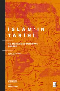 İslam'ın Tarihi & Hz. Muhammed'den (sav) Bugüne Siyasi ve Kültürel Bir Okuma