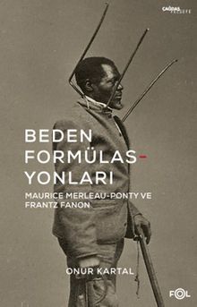Beden Formülasyonları & Maurice Merleau-Ponty ve Frantz Fanon