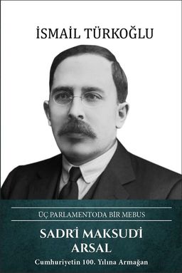 Sadri Maksudi Arsal & Üç Parlamentoda Bir Mebus