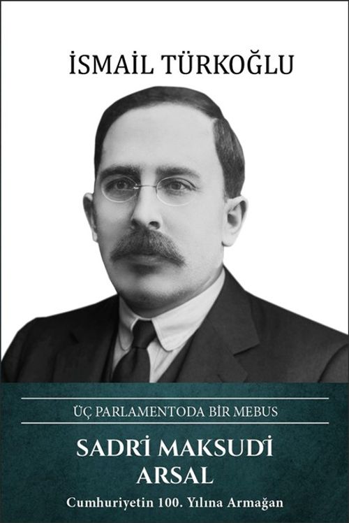 Sadri Maksudi Arsal & Üç Parlamentoda Bir Mebus