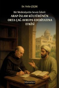 Bir Medeniyetin Sessiz İzleri:Arap İslam Kültürünün Orta Çağ Avrupa Edebiyatına Etkisi