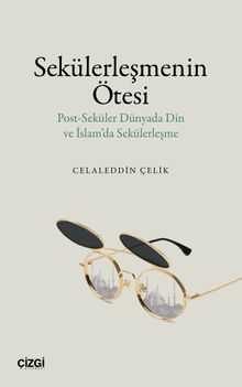 Sekülerleşmenin Ötesi & Post-Seküler Dünyada Din ve İslam'da Sekülerleşme
